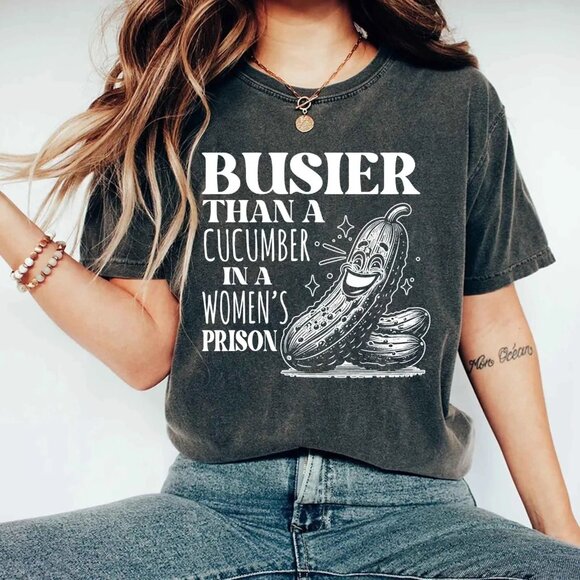 Comfort Colors Busier Than A Cucumber In A Women_s Prison T-Shirt Hilarious 169 - Picture 1 of 4